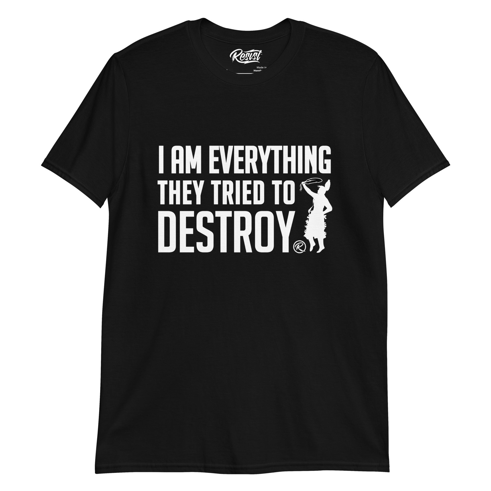 I Am Everything They Tried to Destroy T-shirt